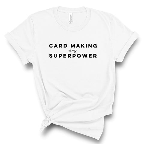 t-shirt - cardmaking is my superpower - white