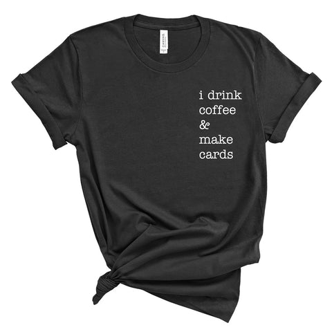 t-shirt - I drink coffee & make cards - dark grey